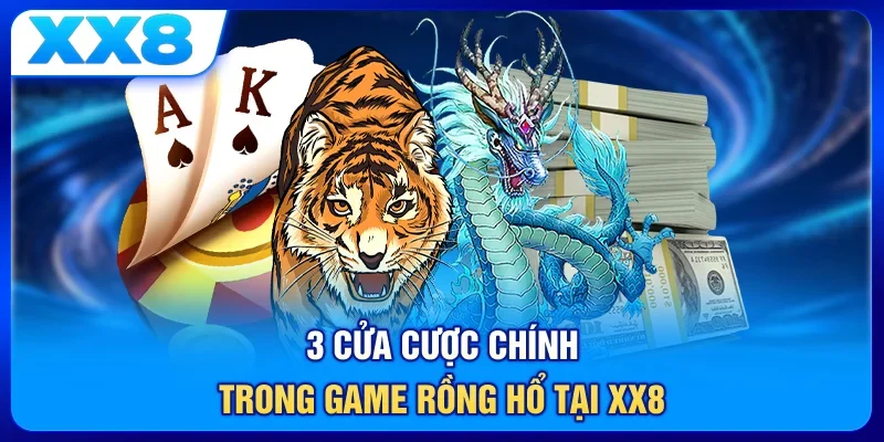 3 cửa cược chính trong game rồng hổ tại XX8