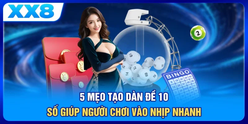 5 mẹo tạo dàn đề 10 số giúp người chơi vào nhịp nhanh
