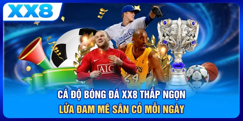 Cá Độ Bóng Đá XX8 - Thắp Ngọn Lửa Đam Mê Sân Cỏ Mỗi Ngày