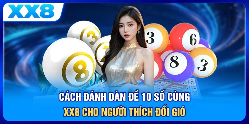 Cách Đánh Dàn Đề 10 Số Cùng XX8 Cho Người Thích Đổi Gió