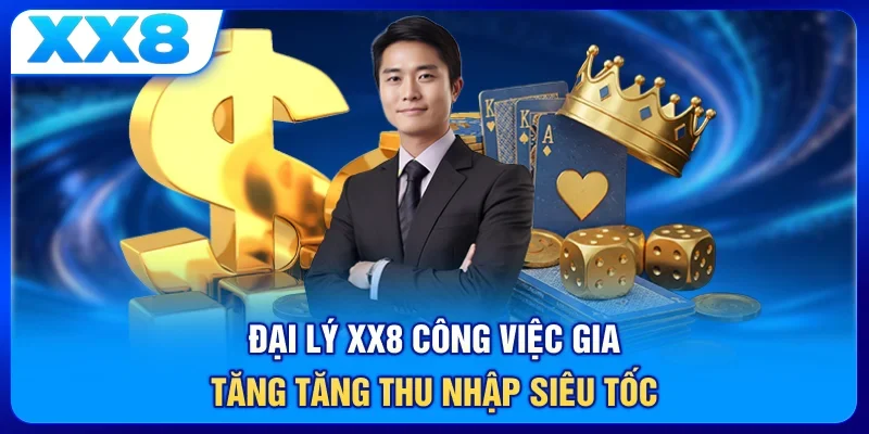 Đại lý XX8 công việc gia tăng tăng thu nhập siêu tốc