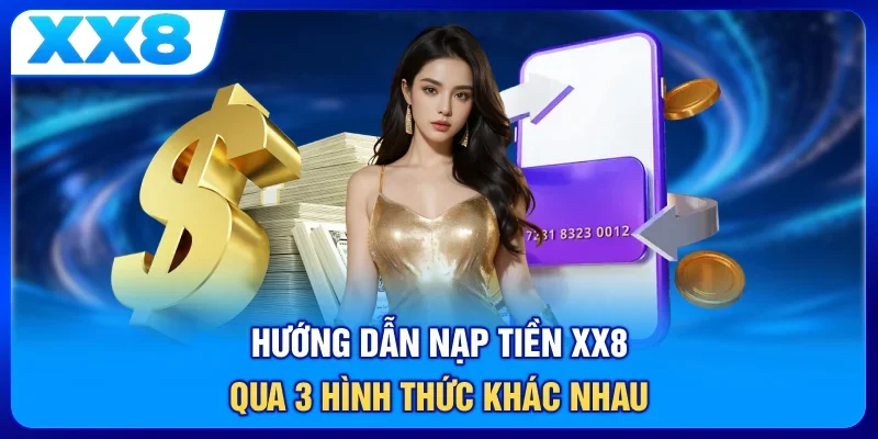 Hướng dẫn nạp tiền XX8 qua 3 hình thức khác nhau