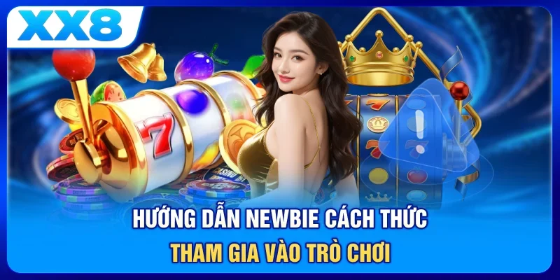 Hướng dẫn newbie cách thức tham gia vào trò chơi
