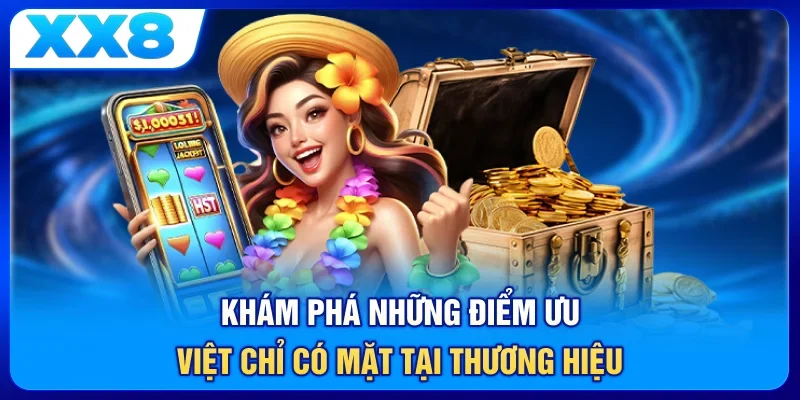 Khám phá những điểm ưu việt chỉ có mặt tại XX8