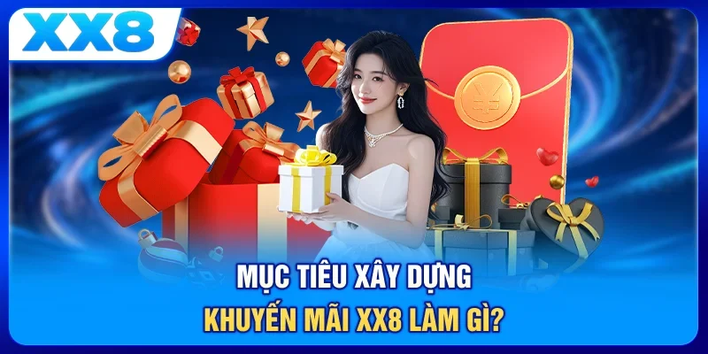 Mục tiêu xây dựng khuyến mãi XX8 làm gì?