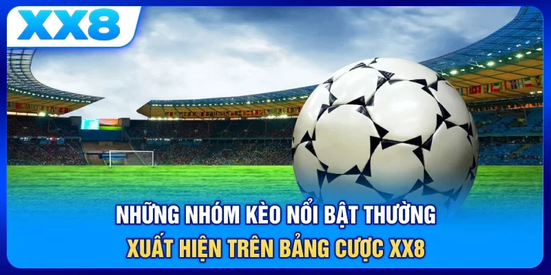 Những nhóm kèo nổi bật thường xuất hiện trên bảng cược XX8