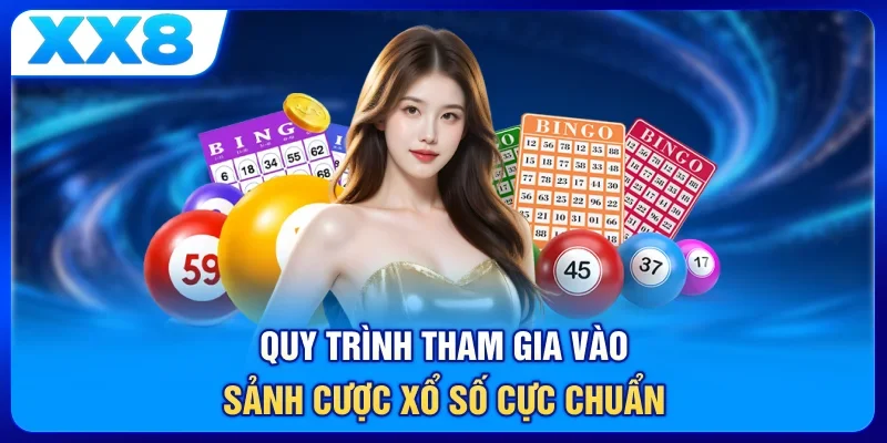 Quy trình tham gia vào sảnh cược xổ số cực chuẩn