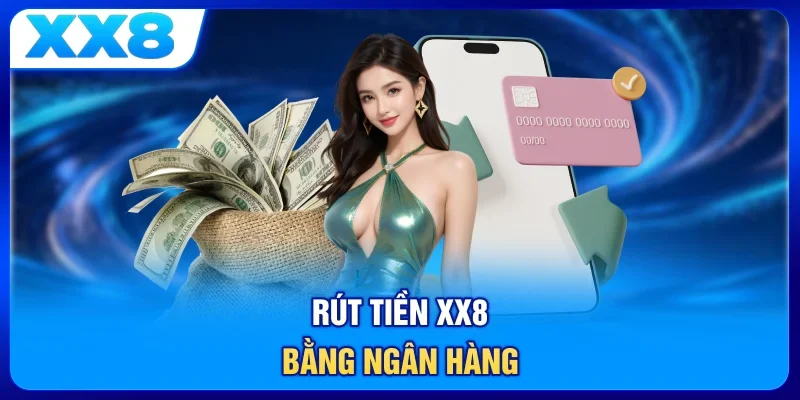 Rút tiền XX8 bằng ngân hàng