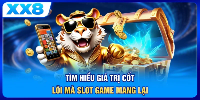 Tìm hiểu giá trị cốt lõi mà slot game mang lại