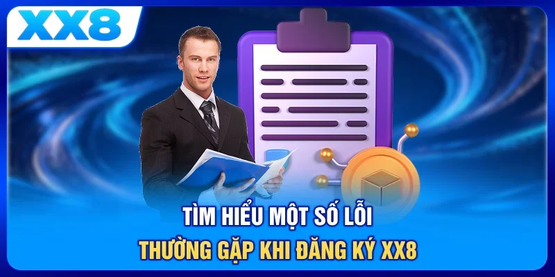 Tìm hiểu một số lỗi thường gặp khi đăng ký XX8