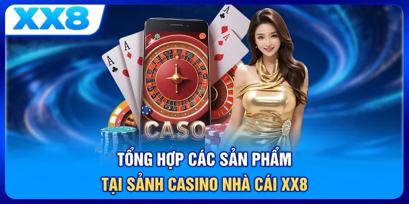 Tổng hợp các sản phẩm tại sảnh casino nhà cái XX8
