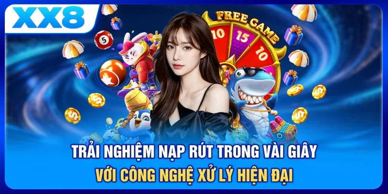 Trải nghiệm nạp rút trong vài giây với công nghệ xử lý hiện đại