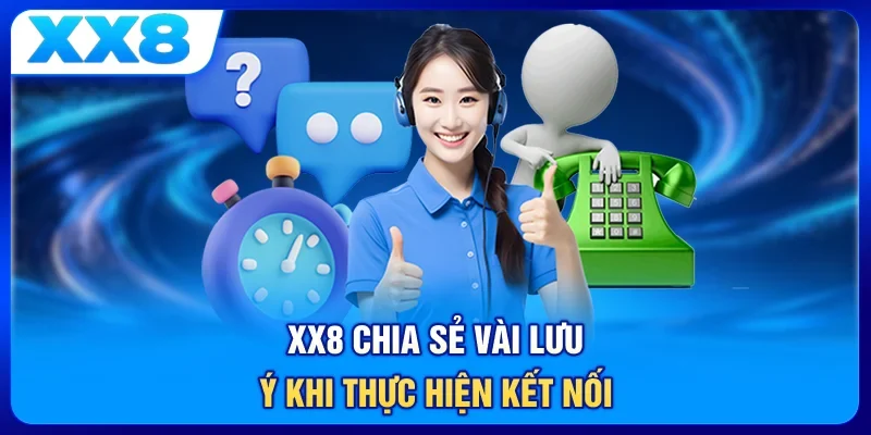 XX8 chia sẻ vài lưu ý khi thực hiện kết nối
