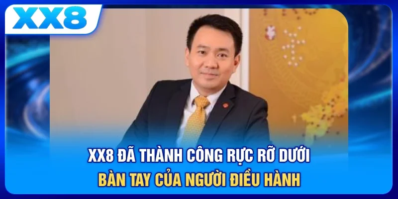 XX8 đã thành công rực rỡ dưới bàn tay của người điều hành