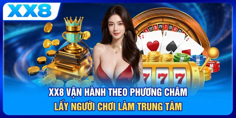 XX8 vận hành theo phương châm lấy người chơi làm trung tâm